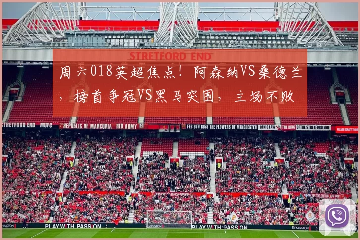 周六018英超焦点！阿森纳VS桑德兰，榜首争冠VS黑马突围，主场不败VS客场疲软_进攻_防守_曼城